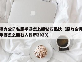 魔力宝贝私服手游怎么赚钻石最快（魔力宝贝手游怎么赚钱人民币2020）