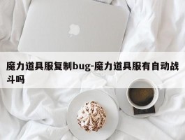 魔力道具服复造bug-魔力道具服有主动战斗吗