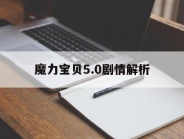 魔力宝贝5.0剧情解析(魔力宝贝50剧情解析攻略)