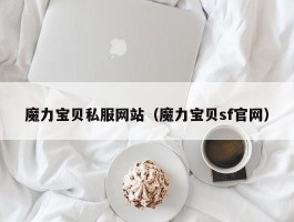 魔力宝物私服网站（魔力宝物sf官网）