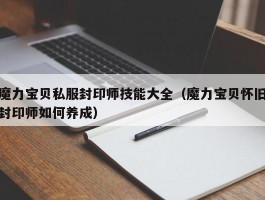 魔力宝物私服封印师技能大全（魔力宝物怀旧封印师若何养成）