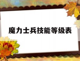 魔力士兵技能等级表(魔力士兵技能等级表图片)