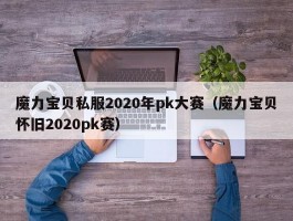 魔力宝物私服2020年pk大赛（魔力宝物怀旧2020pk赛）