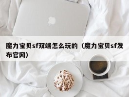 魔力宝贝sf双端怎么玩的（魔力宝贝sf发布官网）