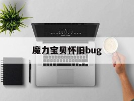 魔力宝贝怀旧bug(魔力宝贝怀旧布丁史莱姆强化石怎么获得)