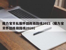 魔力宝贝私服怀旧练级路线2021（魔力宝贝怀旧练级路线2020）