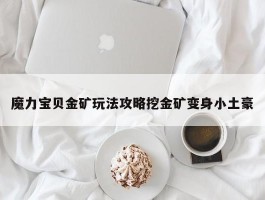 魔力宝贝私服金矿弄法攻略挖金矿变身小土豪