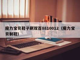 魔力宝贝鞋子刷双百8810012（魔力宝贝制鞋）