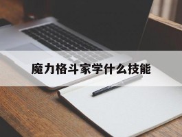 魔力格斗家学什么技能(魔力格斗家学什么技能最好)