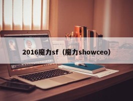 2016魔力sf（魔力showceo）