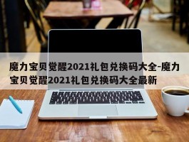 魔力宝物醒觉2021礼包兑换码大全-魔力宝物醒觉2021礼包兑换码大全最新