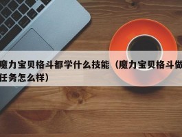 魔力宝贝格斗都学什么技能（魔力宝贝格斗做任务怎么样）