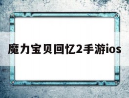 魔力宝贝回忆2手游ios(魔力宝贝回忆2手游官网网站)