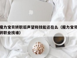 魔力宝贝转职后声望和技能还在么（魔力宝贝转职业找谁）