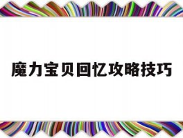 魔力宝贝回忆攻略技巧(魔力宝贝回忆内心怎么去)