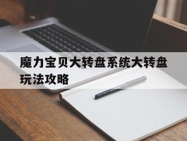 魔力宝贝大转盘系统大转盘玩法攻略的简单介绍