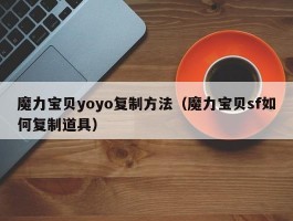 魔力宝物yoyo复造办法（魔力宝物sf若何复造道具）