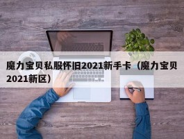 魔力宝物私服怀旧2021新手卡（魔力宝物2021新区）