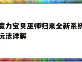 包含魔力宝贝巫师归来全新系统玩法详解的词条